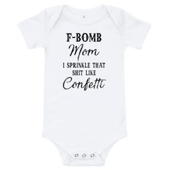 F Bomb Mom I Sprinkle That Shit Like Confetti Baby Onesie