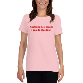 Anything You Can Do I Can Do Bleeding Women T Shirt