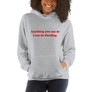 Anything You Can Do I Can Do Bleeding Quote Hoodie