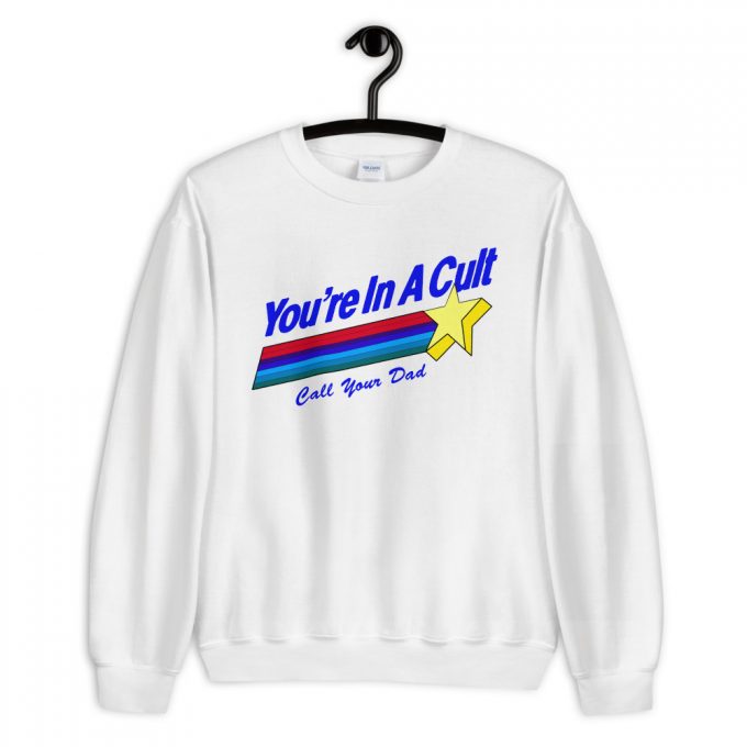 You're In A Cult Call Your Dad Sweatshirt