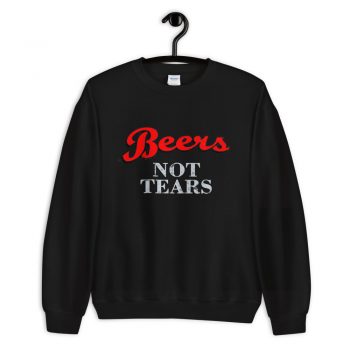 Beers Not Tears Quote Unisex Sweatshirt