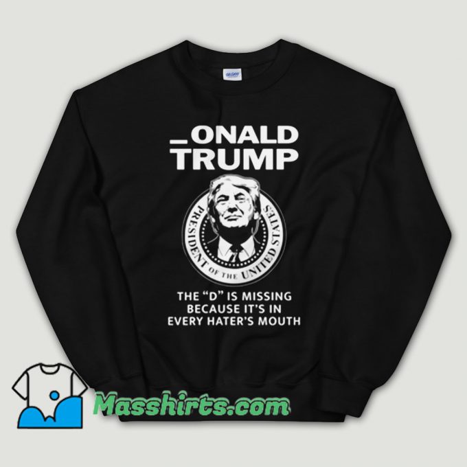 Cheap Donald Trump The D Is Missing Unisex Sweatshirt