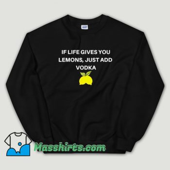 Cheap If Life Gives You Lemons Just Add Vodka Unisex Sweatshirt