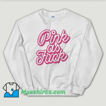 Cheap Pink as Fuck Pink Sweatshirt