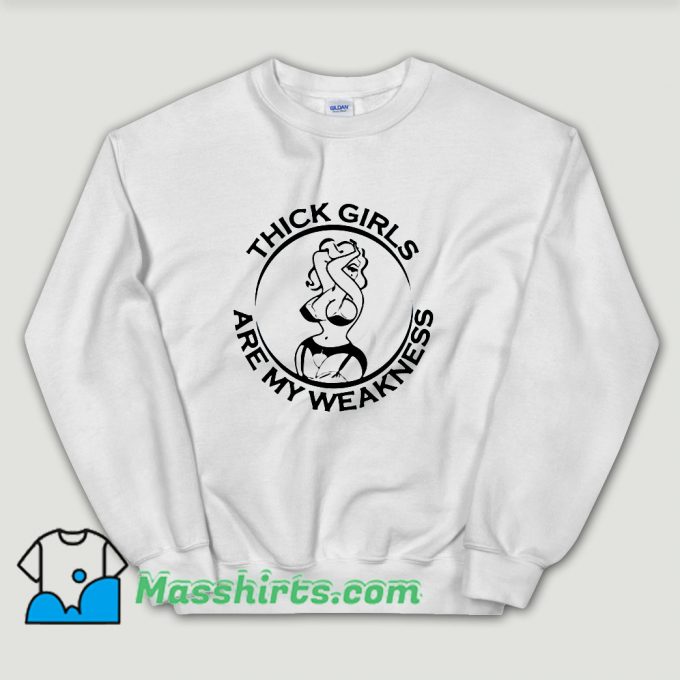 Cheap Thick Girls Are My Weakness Funny Slogan Unisex Sweatshirt