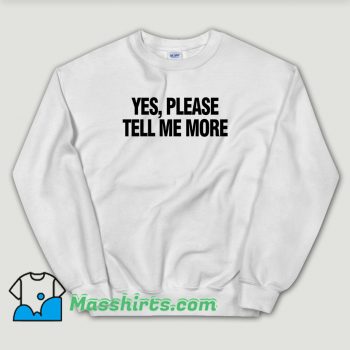 Cheap Yes please tell me more Sweatshirt