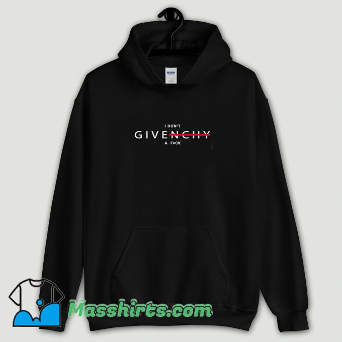 Cool I Dont Givenchy A Fuck Hoodie Streetwear