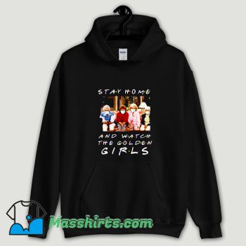 Cool Stay home and watch The Golden Girls Hoodie Streetwear