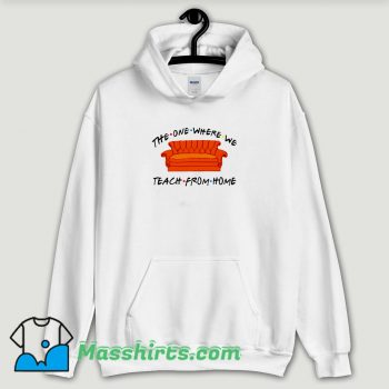 Cool The One Where We Teach From Home Hoodie Streetwear