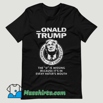 Donald Trump The D Is Missing T Shirt Design