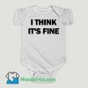 Funny I Think Its Fine Baby Onesie