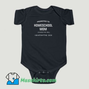 Funny Promoted To Homeschool Mom Against My Will Quarantine 2020 Baby Onesie