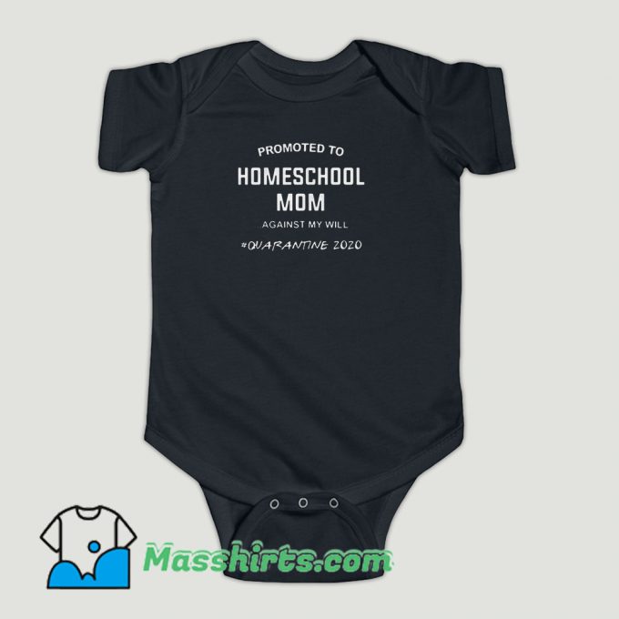 Funny Promoted To Homeschool Mom Against My Will Quarantine 2020 Baby Onesie