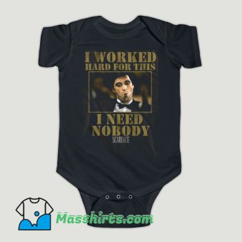 Funny Scarface Worked Hard For This I Need Nobody Baby Onesie