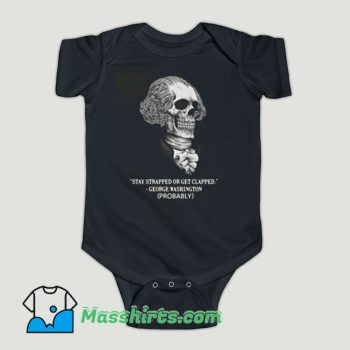 Funny Stay Strapped or Get Clapped George Washington Baby Onesie