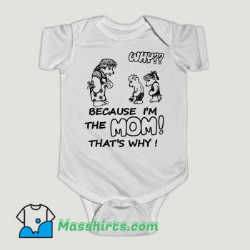 Funny Why Because Im The Mom Baby Onesie
