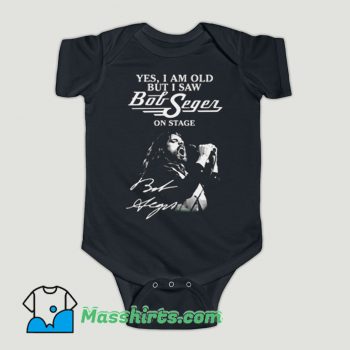 Funny Yes I Am Old But I Saw Bob Seger On Stage Baby Onesie