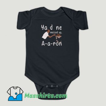 Funny You Done Messed Up Aaron Baby Onesie