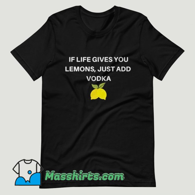 If Life Gives You Lemons Just Add Vodka T Shirt Design