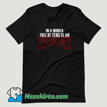 In A World Full Of Tens Be An Eleven T Shirt Design