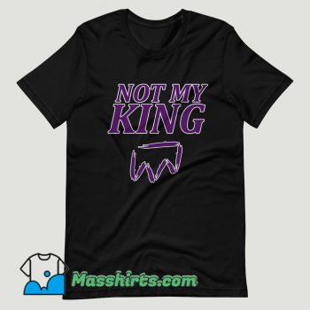 Not My King T Shirt Design