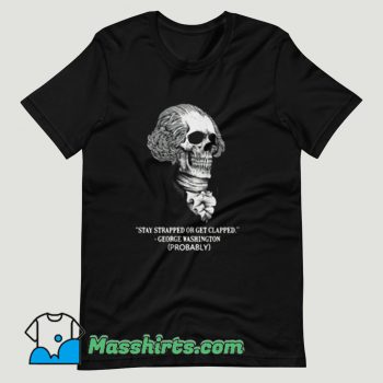 Stay Strapped or Get Clapped George Washington T Shirt Design