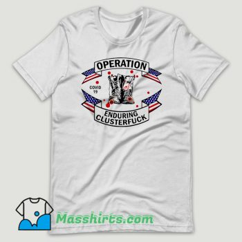 Veterans Fight For The Country Operation Enduring Clusterfuck T Shirt Design