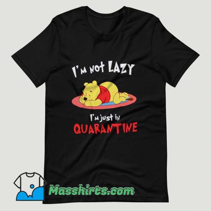 Winnie The Pooh Im Not Lazy Im Just In Quarantine T Shirt Design