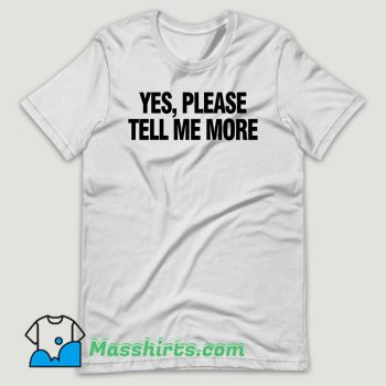 Yes please tell me more T Shirt Design