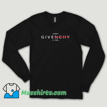 I Dont Givenchy A Fuck Long Sleeve Shirt