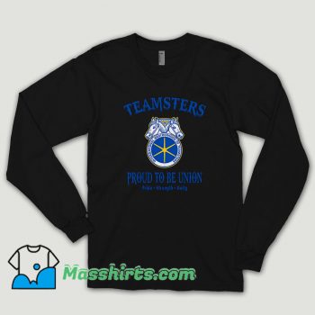 Teamsters Proud To Be Union Long Sleeve Shirt