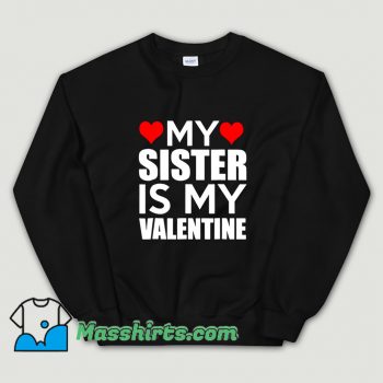 My Sister Is My Valentine Sweatshirt