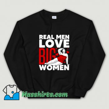 Real Men Love Big Women Sweatshirt On Sale