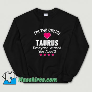 I Am The Crazy Taurus Everyone Sweatshirt