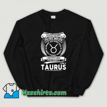 I Never Said I Was Perfect Im A Taurus Sweatshirt
