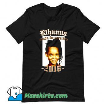Funny Rihanna Made In America 2016 T Shirt Design