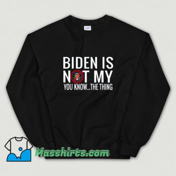 Classic Biden Is Not My You Know Sweatshirt