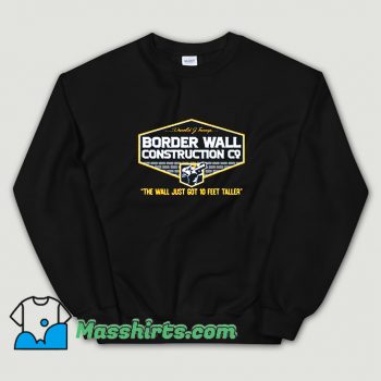 Border Wall Construction Trump Sweatshirt