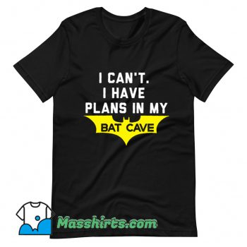 Cheap I Cant I Have Plans In My Bat Cave T Shirt Design