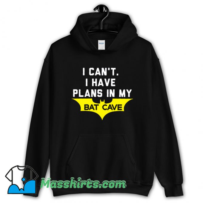 I Cant I Have Plans In My Bat Cave Hoodie Streetwear