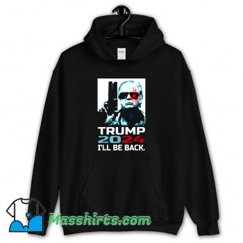 Ill Be Back Elect Donald Trump 2024 Hoodie Streetwear