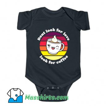 Dont Look For Love Look For Coffee Baby Onesie