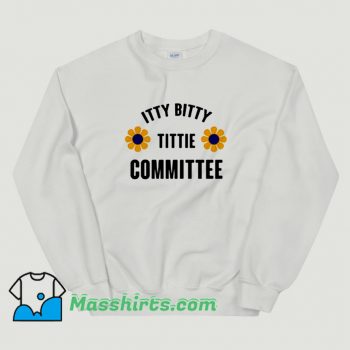 Itty Bitty Titty Committee Sweatshirt On Sale