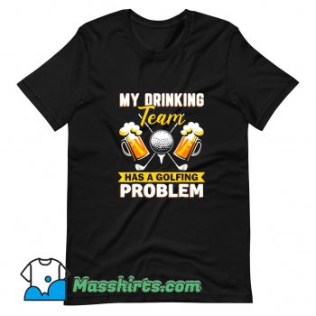 My Drinking Team Has A Golf Problem T Shirt Design