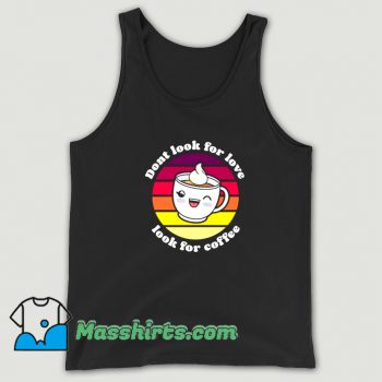 New Dont Look For Love Look For Coffee Tank Top