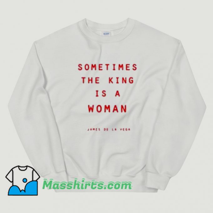 Sometimes The King Is A Woman Sweatshirt