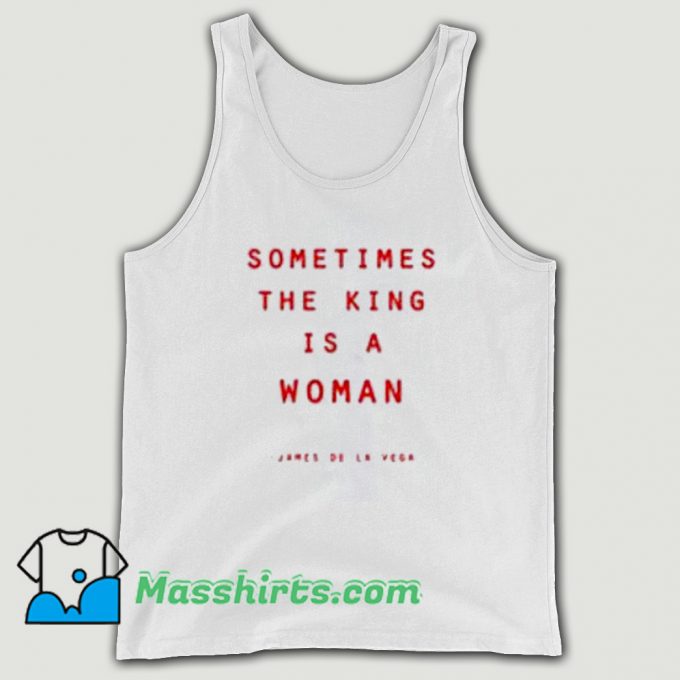 Sometimes The King Is A Woman Tank Top