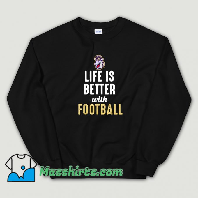 Classic James Madison Dukes Life Is Better With Football Sweatshirt