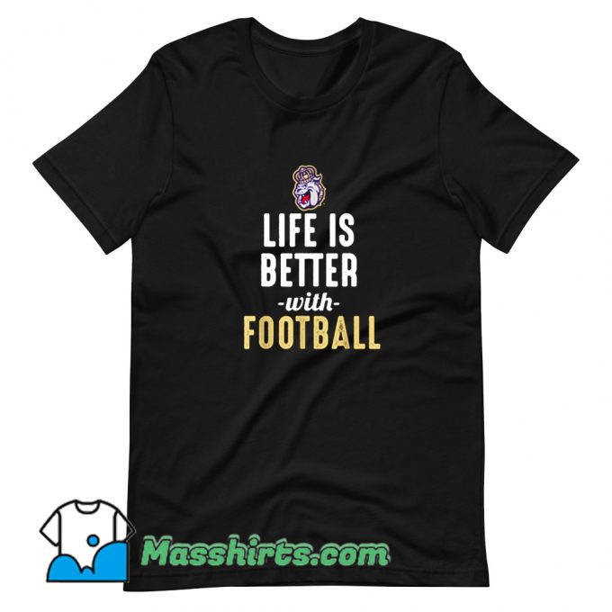 Cute James Madison Dukes Life Is Better With Football T Shirt Design