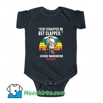 Stay Strapped Or Get Clapped Baby Onesie